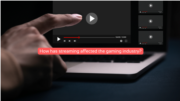 how has streaming affected the gaming industry?